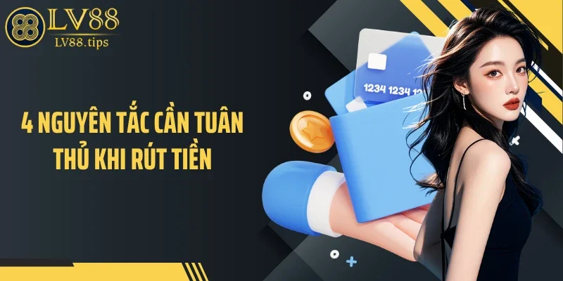 Rút tiền LV88 4 nguyên tắc cần tuân thủ khi rút tiền