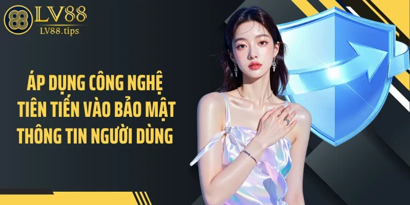 Chính sách bảo mật Áp dụng công nghệ tiên tiến vào bảo mật thông tin người dùng