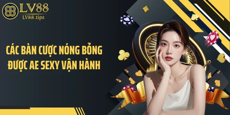 AE Sexy Tại LV88 Gây Chú Ý Nhờ Chuẩn Bàn Casino Cao Cấp Các bàn cược nóng bỏng được AE Sexy vận hành