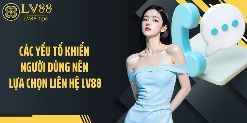 Liên hệ LV88 Các yếu tố khiến người dùng nên lựa chọn liên hệ LV88