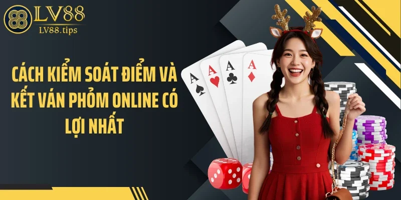 Phỏm Online Trên LV88: Khi Tư Duy Quyết Định Kết Quả Cách kiểm soát điểm và kết ván phỏm online có lợi nhất