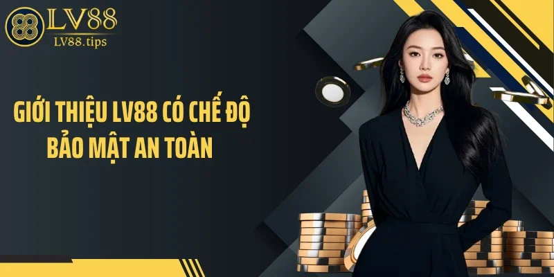 Giới thiệu LV88 Giới thiệu LV88 có chế độ bảo mật an toàn