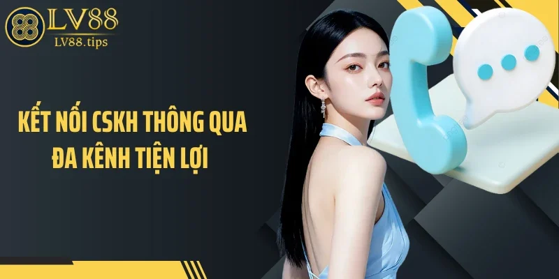 Liên hệ LV88 Kết nối CSKH thông qua đa kênh tiện lợi