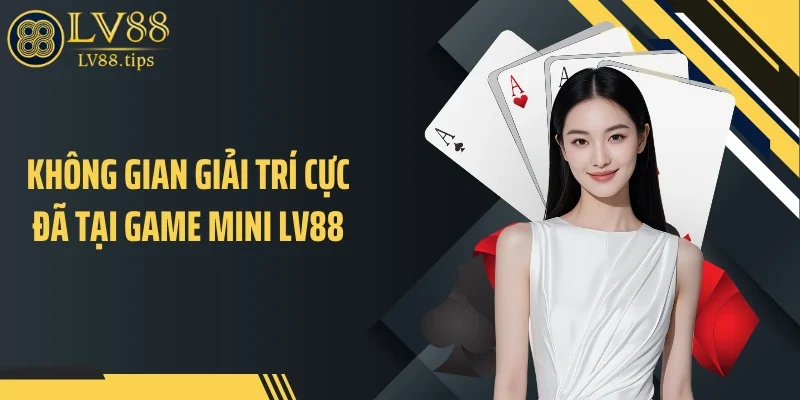 Game Mini LV88 - Trải Nghiệm Linh Hoạt Cho Người Bận Rộn Không gian giải trí cực đã tại game mini LV88
