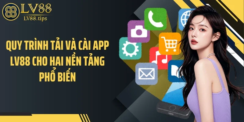 Tải app LV88 Quy trình tải và cài app LV88 cho hai nền tảng phổ biến