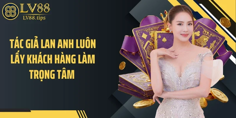 Tác Giả Tác giả Lan Anh luôn lấy khách hàng làm trọng tâm