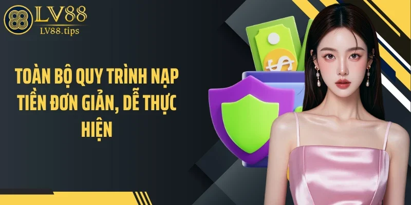 Nạp tiền LV88 Toàn bộ quy trình nạp tiền đơn giản, dễ thực hiện