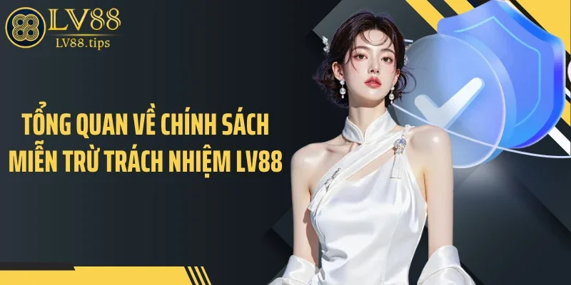 Miễn trừ trách nhiệm Tổng quan về chính sách miễn trừ trách nhiệm LV88