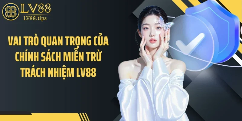 Miễn trừ trách nhiệm Vai trò quan trọng của chính sách miễn trừ trách nhiệm LV88